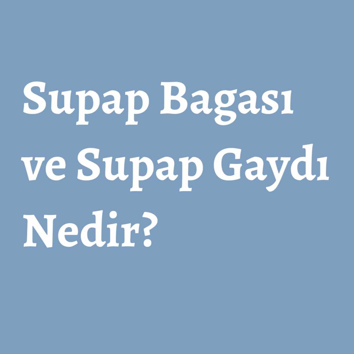 Supap Bagası ve Supap Gaydı Nedir? 